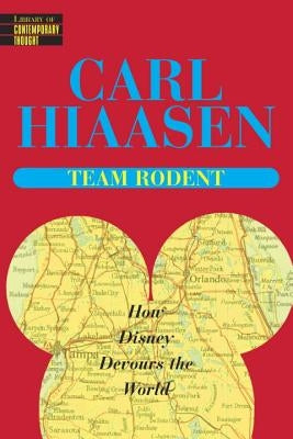 Team Rodent: How Disney Devours the World by Hiaasen, Carl