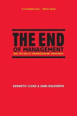 The End of Management and the Rise of Organizational Democracy by Cloke, Kenneth