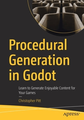 Procedural Generation in Godot: Learn to Generate Enjoyable Content for Your Games by Pitt, Christopher