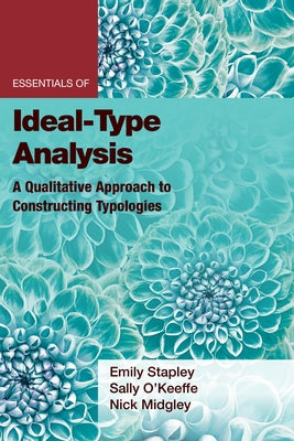 Essentials of Ideal-Type Analysis: A Qualitative Approach to Constructing Typologies by Stapley, Emily