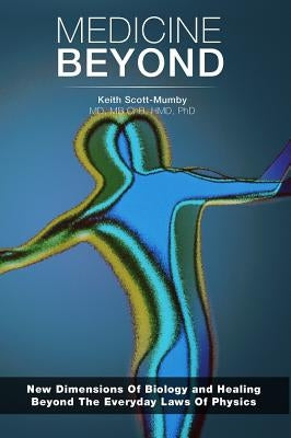 Medicine Beyond: Startling New Dimensions Of Health and Healing For The Future by Scott-Mumby, Keith