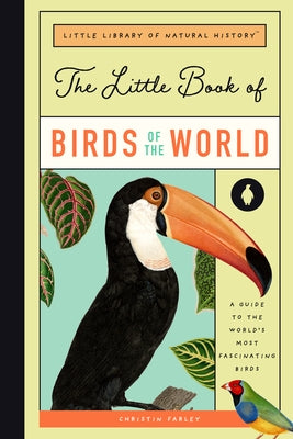 The Little Book of Birds of the World: A Guide to the World's Most Fascinating Birds by Farley, Christin