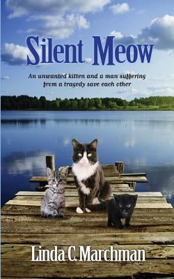 Silent Meow: An unwanted kitten and a man suffering from a tragedy save each other by Marchman, Linda C.