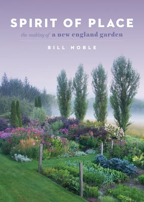 Spirit of Place: The Making of a New England Garden by Noble, Bill