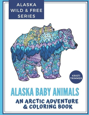 Alaska Baby Animals: An Arctic Adventure & Coloring Book by Trimmer, Kristi