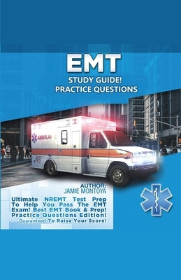 EMT Study Guide! Practice Questions Edition ! Ultimate NREMT Test Prep To Help You Pass The EMT Exam! Best EMT Book & Prep! Practice Questions Edition by Montoya, Jamie
