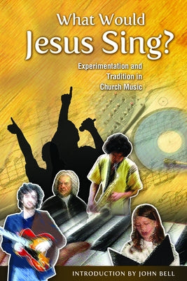 What Would Jesus Sing?: Experimentation and Tradition in Church Music by Haskel, Marilyn