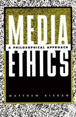 Media Ethics: A Philosophical Approach by Kieran, Matthew