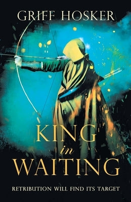 King in Waiting: A gripping, action-packed historical thriller by Hosker, Griff