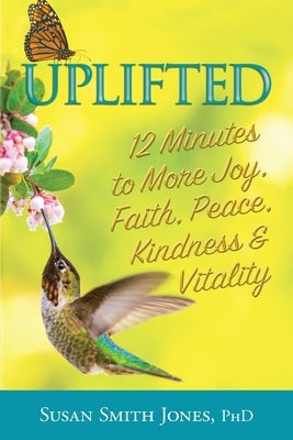 Uplifted: 12 Minutes to More Joy, Faith, Peace, Kindness & Vitality by Smith Jones, Susan