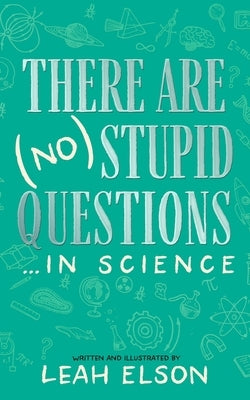 There Are (No) Stupid Questions ... in Science by Elson, Leah