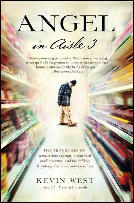 Angel in Aisle 3: The True Story of a Mysterious Vagrant, a Convicted Bank Executive, and the Unlikely Friendship That Saved Both Their by West, Kevin