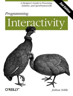 Programming Interactivity: A Designer's Guide to Processing, Arduino, and Openframeworks by Noble, Joshua