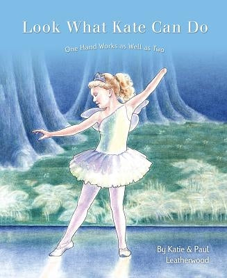 Look What Kate Can Do: One Hand Works as Well as Two by Leatherwood, Katie
