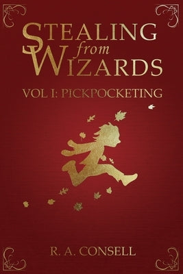 Stealing from Wizards: Volume 1: Pickpocketing by Consell, R. a.