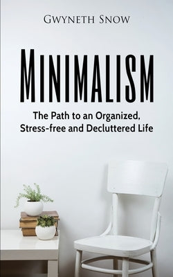 Minimalism: The Path to an Organized, Stress-free and Decluttered Life by Snow, Gwyneth