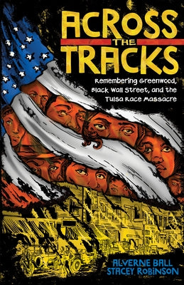 Across the Tracks: Remembering Greenwood, Black Wall Street, and the Tulsa Race Massacre by Ball, Alverne