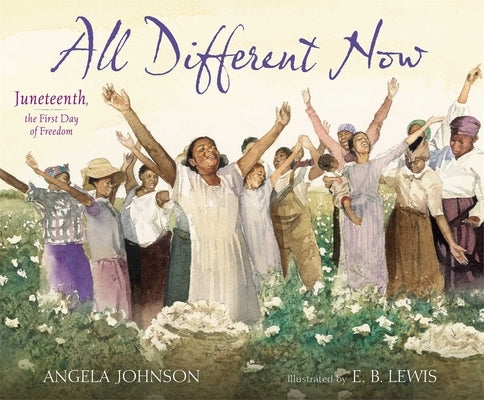 All Different Now: Juneteenth, the First Day of Freedom by Johnson, Angela
