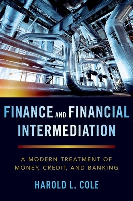 Finance and Financial Intermediation: A Modern Treatment of Money, Credit, and Banking by Cole, Harold L.