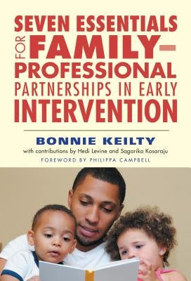 Seven Essentials for Family-Professional Partnerships in Early Intervention by Keilty, Bonnie