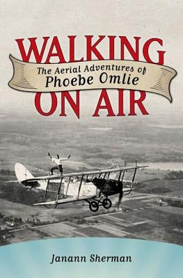 Walking on Air: The Aerial Adventures of Phoebe Omlie by Sherman, Janann