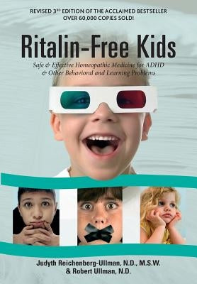 Ritalin-Free Kids: Safe and Effective Homeopathic Medicine for ADHD and Other Behavioral and Learning Problems by Reichenberg-Ullman, Judyth