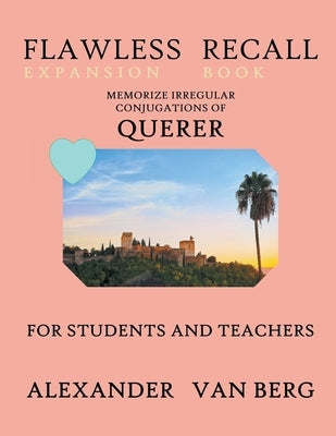 Flawless Recall Expansion Book: Memorize Irregular Conjugations Of QUERER, For Students And Teachers by Berg, Alexander Van