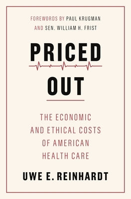 Priced Out: The Economic and Ethical Costs of American Health Care by Reinhardt, Uwe E.