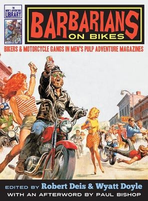 Barbarians on Bikes: Bikers and Motorcycle Gangs in Men's Pulp Adventure Magazines by Deis, Robert