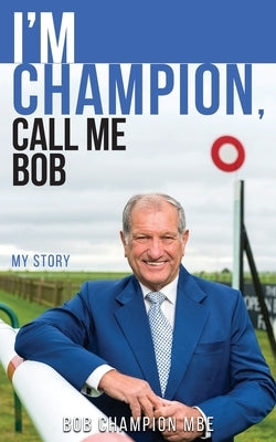 I'm Champion, Call Me Bob: My Story by Champion, Bob