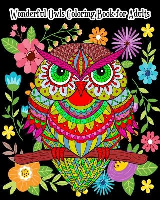 Wonderful Owls Coloring Book for Adults: An Adult Coloring Book with Fun, Simple and Gorgeous Owl Drawings (Perfect for Owl Lovers) by Seven Pattison