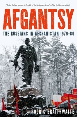 Afgantsy: The Russians in Afghanistan 1979-89 by Braithwaite, Rodric