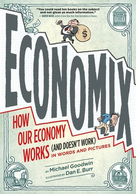 Economix: How Our Economy Works (and Doesn't Work), in Words and Pictures by Goodwin, Michael