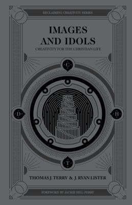 Images and Idols: Creativity for the Christian Life by Terry, Thomas J.