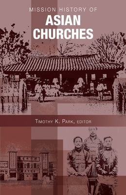 Mission History of Asian Churches by Park, Timothy K.