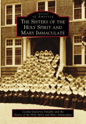 The Sisters of the Holy Spirit and Mary Immaculate by Venable, Cecilia Gutierrez