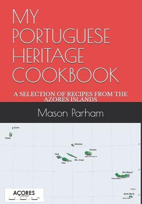 My Portuguese Heritage Cookbook: A Selection of Recipes from the Azores Islands by Parham, Mason Doyle