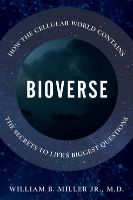 Bioverse: How the Cellular World Contains the Secrets to Life's Biggest Questions by Miller, William B.