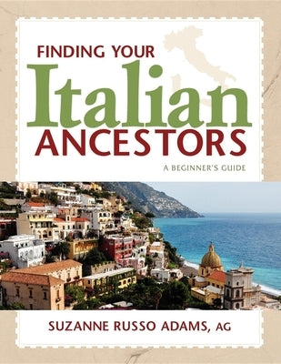 Finding Your Italian Ancestors: A Beginner's Guide by Adams, Suzanne Russo