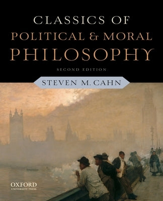 Classics of Political and Moral Philosophy by Cahn, Steven M.