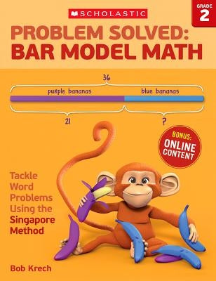 Problem Solved: Bar Model Math: Grade 2: Tackle Word Problems Using the Singapore Method by Krech, Bob