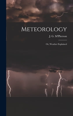Meteorology; or, Weather Explained by M'Pherson, J. G.