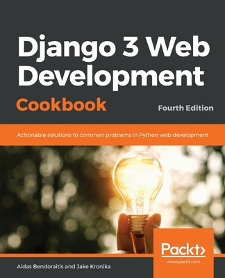 Django 3 Web Development Cookbook: Fourth Edition by Bendoraitis, Aidas