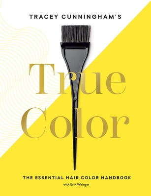 Tracey Cunningham's True Color: The Essential Hair Color Handbook by Cunningham, Tracey