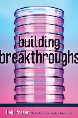 Building Breakthroughs: On the Frontier of Medical Innovation by Prasad, Raju