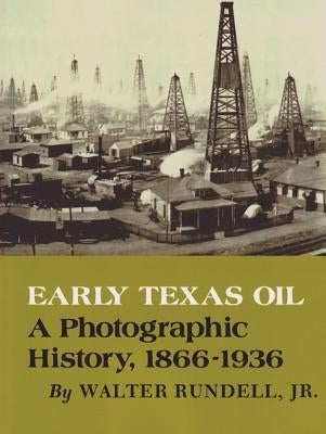 Early Texas Oil: A Photographic History, 1866-1936 by Rundell, Walter