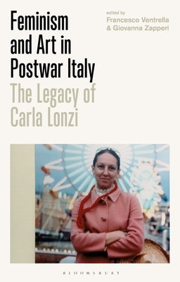 Feminism and Art in Postwar Italy: The Legacy of Carla Lonzi by Ventrella, Francesco