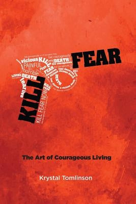 Kill Fear: The Art of Courageous Living by Tomlinson, Krystal a.