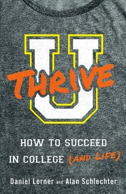 U Thrive: How to Succeed in College (and Life) by Lerner, Dan