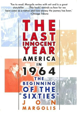 The Last Innocent Year: America in 1964--The Beginning of the Sixties by Margolis, Jon